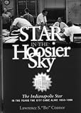 Star in the Hoosier Sky: The Indianapolis Star in the Years Indianapolis Came Alive 1950-1990