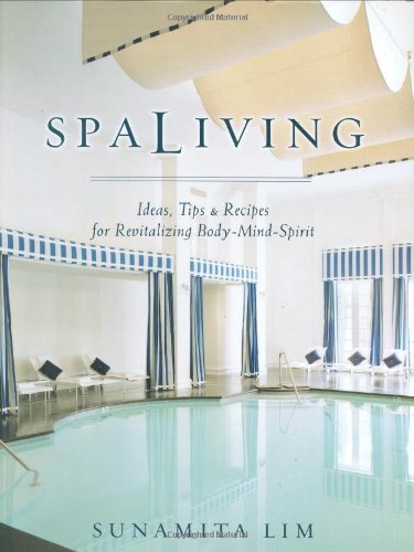 Spa Living: Ideas, Tips,& Recipes for Revitalizing Body-Mind-Spirit