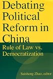 Debating Political Reform in China: Rule of Law Vs. Democratization