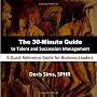The 30-minute Guide to Talent and Succession Management: A Quick Reference Guide for Business Leaders