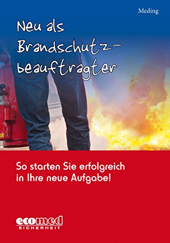 Neu als Brandschutzbeauftragter: So starten Sie erfolgreich in Ihre neue Aufgabe! (German Edition)
