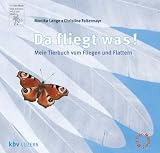 Da fliegt was. Mein Tierbuch vom Fliegen und Flattern. ( Ab 4 J.).