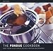 The Fondue Cookbook : Over 100 No-Fuss Fondue Recipes for Fun Entertaining