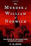 The Murder of William of Norwich: The Origins of the Blood Libel in Medieval Europe