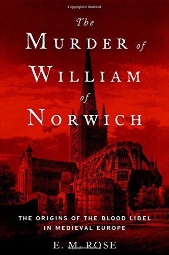 The Murder of William of Norwich: The Origins of the Blood Libel in Medieval Europe