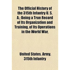 【クリックで詳細表示】The Official History of the 315th Infantry U. S. A.； Being a True Record of Its Organization and Training， of Its Operations in the World War， [ペーパーバック]