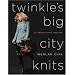 Twinkle's Big City Knits: 31 Chunky-Chic Designs
