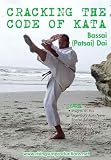 Cracking the Code of Kata vol.3 Bassai (Patsai) Dai
