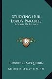 Studying Our Lord s Parables: A Series of Studies