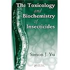 The Toxicology and Biochemistry of Insecticides by  Simon J. Yu