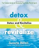 Detox and Revitalize: The Holistic Guide for Renewing Your Body, Mind, and Spirit