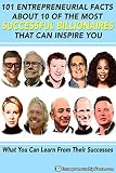 101 Entrepreneurial Facts About 10 of The Most Successful BILLIONAIRES That Can Inspire You: What you can learn from their successes