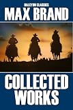 The Collected Works of Max Brand: 17 Westerns in One Volume (Halcyon Classics)