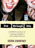 Live Through This: A Mother's Memoir of Runaway Daughters