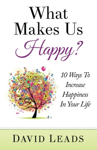 what makes us happy 10 ways to increase happiness in your life