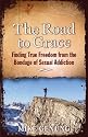 The Road to Grace; Finding True Freedom from the Bondage of Sexual Addiction