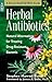 Herbal Antibiotics: Natural Alternatives for Treating Drug-Resistant Bacteria (Storey Medicinal Herb Guide)
