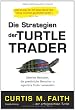Die Strategien der Turtle Trader: Geheime Methoden, die gew�hnliche Menschen in legend�re Trader verwandeln