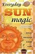 Everyday Sun Magic: Spells & Rituals for Radiant Living