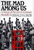 The Mad Among Us : A History Of The Care Of America's  Mentally Ill