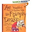 You Wouldn't Want to Explore With Sir Francis Drake!: A Pirate You'd Rather Not Know (You Wouldn't Want to...)