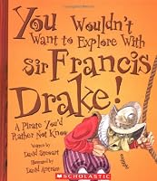 You Wouldn't Want to Explore With Sir Francis Drake!: A Pirate You'd Rather Not Know (You Wouldn't Want to...)