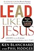 Lead Like Jesus: Lessons from the Greatest Leadership Role Model  of All Time