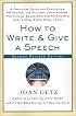 How to Write and Give a Speech, Second Revised Edition: A Practical Guide For Executives, PR People, the Military, Fund-Raisers, Politicians, Educators, and Anyone Who Has to Make Every Word Count