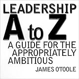 Leadership A to Z: A Guide for the Appropriately Ambitious (Jossey-Bass Business and Management Series)