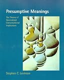 Presumptive Meanings: The Theory of Generalized Conversational Implicature