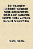Stilrichtung Der Lateinamerikanischen Musik: Tango Argentino, Rumba, Salsa, Reggaeton, Cuarteto, Timba, Merengue, Mariachi, Cumbia Villera-