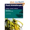 Praxis Aromatherapie: Grundlagen - Steckbriefe - Indikationen