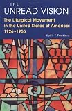 The Unread Vision: The Liturgical Movement in the United States of America : 1926-1955