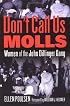 Don't Call Us Molls: Women of the John Dillinger Gang