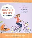 The Rookie Mom's Handbook: 250 Activities to Do with (and Without!) Your Baby