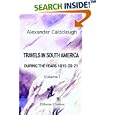 Travels in South America, during the Years 1819-20-21: Containing an Account of the... by Alexander Caldcleugh
