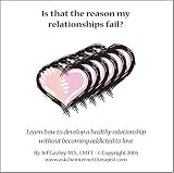 Is That the Reason My Relationships Fail? Learn How to Develop Healthy Relationships without Becoming Addicted to Love