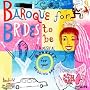 Baroque For Brides To Be: A Musical Bouquet for Your Wedding Day
