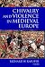 Chivalry and Violence in Medieval Europe