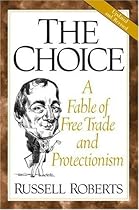 The Choice: A Fable of Free Trade and Protectionism Updated Edition The Choice: A Fable of Free Trade and Protectionism Updated Edition