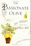 The Passionate Olive: 101 Things to Do with Olive Oil