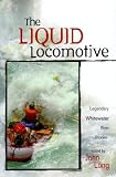 Liquid Locomotive: Legendary Whitewater River Stories