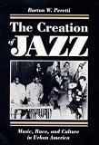 The Creation of Jazz: Music, Race, and Culture in Urban America (Blacks in the New World)