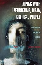 Coping with Infuriating, Mean, Critical People: The Destructive Narcissistic Pattern