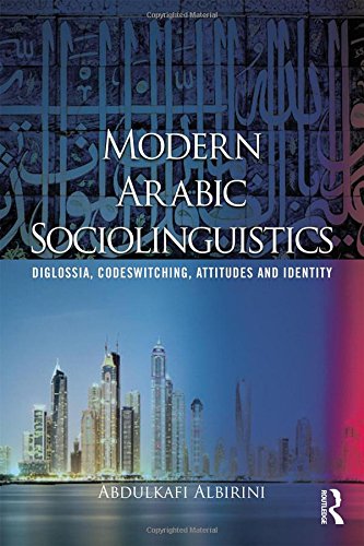 Modern Arabic Sociolinguistics: Diglossia, variation, codeswitching, attitudes and identity, by Abdulkafi Albirini