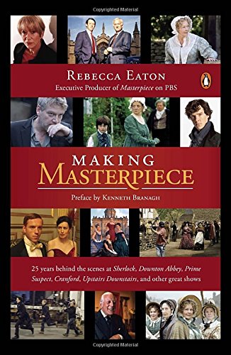 Making Masterpiece: 25 Years Behind the Scenes at Sherlock, Downton Abbey, Prime Suspect, Cranford, Upstairs Downstairs, and Other Great Shows