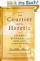The Courtier and the Heretic. Leibniz, Spinoza, and the Fate of God in the Modern World: The Secret Encounter Between Leibniz and Spinoza That Defines the Modern World