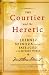 The Courtier and the Heretic: The Secret Encounter Between Leibniz and Spinoza That Defines the Modern World