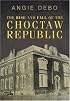 The Rise and Fall of the Choctaw Republic. (Civilization of the American Indian)