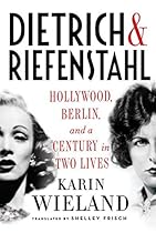 Dietrich & Riefenstahl: Hollywood, Berlin, and a Century in Two Lives Dietrich & Riefenstahl: Hollywood, Berlin, and a Century in Two Lives